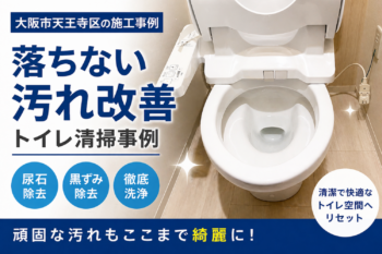 【大阪市天王寺区】トイレの頑固な汚れが落ちない原因|清掃でここまで改善できます